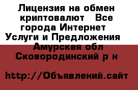 Лицензия на обмен криптовалют - Все города Интернет » Услуги и Предложения   . Амурская обл.,Сковородинский р-н